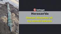 Horasan’da Osmanlı Dönemine ait top mermisi bulundu